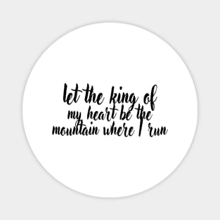 Let the king of my heart be the mountain where i run Magnet